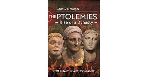 The Ptolemies Rise Of A Dynasty Ptolemaic Egypt 330246 Bc By John D