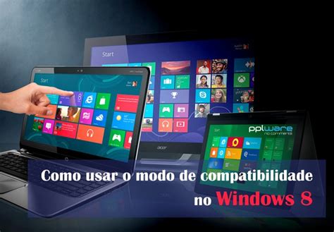 Tudo Pra Seu Pc Inform Tica Dica Como Usar O Modo De Compatibilidade