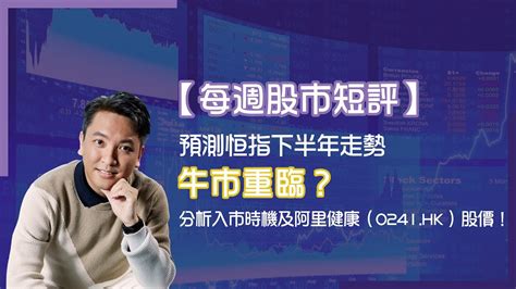 【每週股市短評】預測恒指下半年走勢，牛市重臨？分析入市時機及阿里健康（0241 Hk）股價！ Adialeung 財智策略師 恒指預測 恒指下半年走勢預測 阿里健康 阿里健康股價