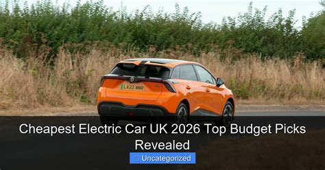 Cheapest Electric Car UK 2026 Top Budget Picks Revealed - Electric Car Wiki