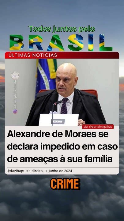 Alexandre De Moraes Se Declara Impedido Em Caso De Ameaças à Sua