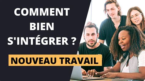 NOUVEAU TRAVAIL COMMENT RÉUSSIR SON INTÉGRATION 6 conseils