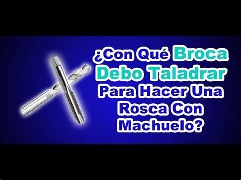 Con Qu Broca Debo Taladrar Para Hacer Una Rosca Con Machuelo Youtube