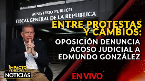 Entre Protestas Y Cambios Oposici N Denuncia Acoso Judicial A