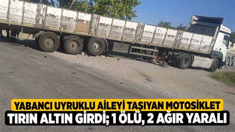 Yabancı uyruklu aileyi taşıyan motosiklet tırın altın girdi 1 ölü 2