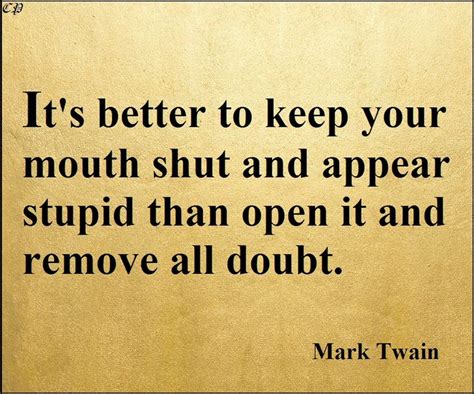 It S Better To Keep Your Mouth Shut And Appear Stupid Than Open It And