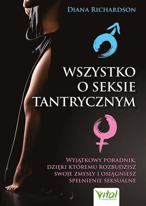 Wszystko o seksie tantrycznym Wyjątkowy poradnik dzięki któremu