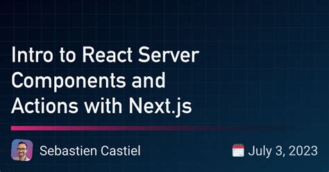 Intro To React Server Components And Actions With Nextjs