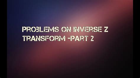 Problems On Inverse Z Transform Part 2 Youtube