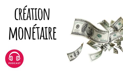 Podcast Choses à Savoir Comment fonctionne la création monétaire