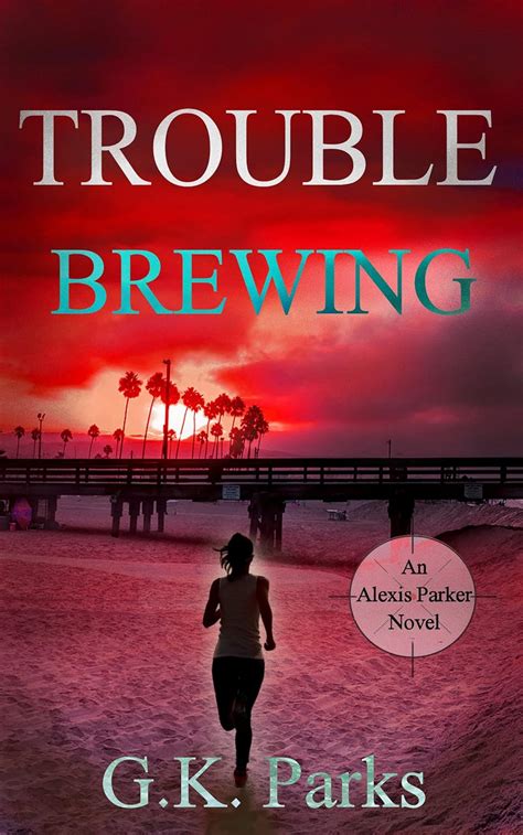 Trouble Brewing Alexis Parker Book 24 Kindle Edition By Parks G K