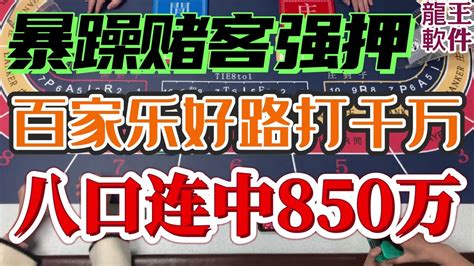 暴躁赌客强押 龙王神器必赢赌场，百家乐好路打千万，八口连中850万 澳门 百家乐 澳门赌场百家乐博弈龙王ai9000e升级上市