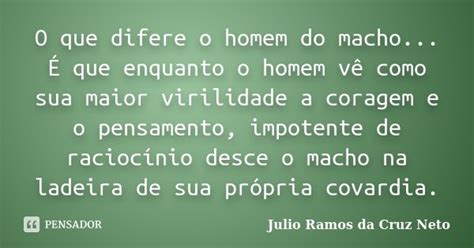 O Que Difere O Homem Do Macho É Que Julio Ramos Da Cruz Neto