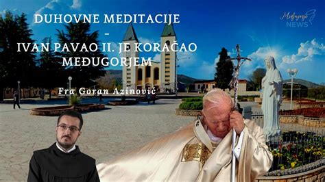 Ivan Pavao II je koračao Međugorjem Fra Goran Azinović Duhovna