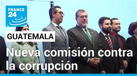 Guatemala tiene nueva comisión contra la corrupción presentada por el