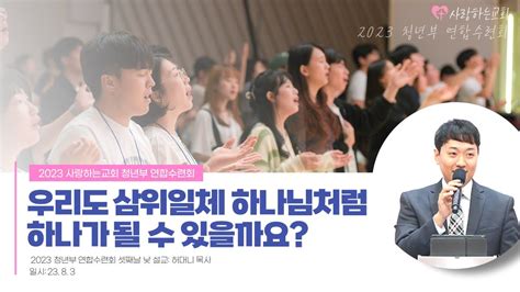 우리도 삼위일체 하나님처럼 하나가 될 수 있을까요 2023 청년부연합수련회 셋째날 낮 설교 허대니 목사 23 8