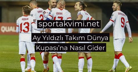 Ay Yıldızlı Takım Dünya Kupasına Nasıl Gider Spor Takvimi