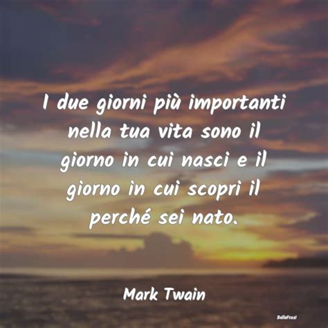 Frasi Di Mark Twain I Due Giorni Pi Importanti Nella Tua V