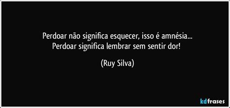 Perdoar Não Significa Esquecer Isso é Amnésia Perdoar Significa