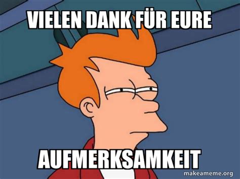 Vielen Dank F R Eure Aufmerksamkeit Futurama Fry Meme Generator