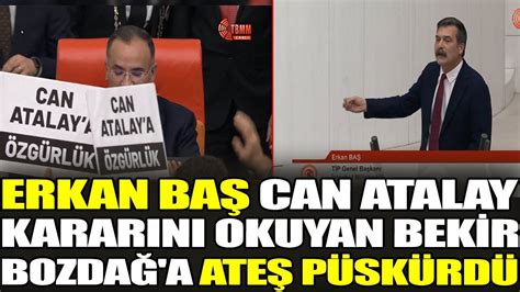 Erkan Baş Can Atalay kararını okuyan Bekir Bozdağ a ateş püskürdü