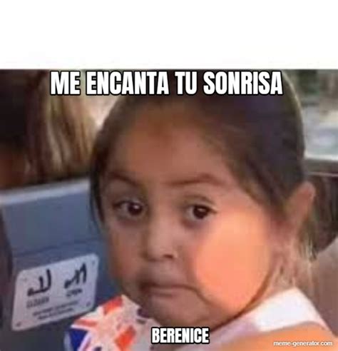 ME ENCANTA TU SONRISA BERENICE Meme Generator