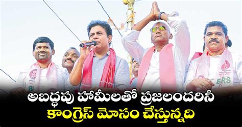 అబద్ధపు హామీలతో ప్రజలందరినీ కాంగ్రెస్ మోసం చేస్తున్నది కేటీఆర్