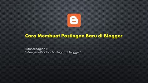 Cara Membuat Postingan Baru Di Blogger Bagian 1 Mengenal Toolbar