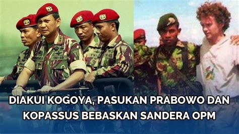 Kehebatannya Diakui Kogoya Gerakan Senyap Pasukan Prabowo Dan Kopassus