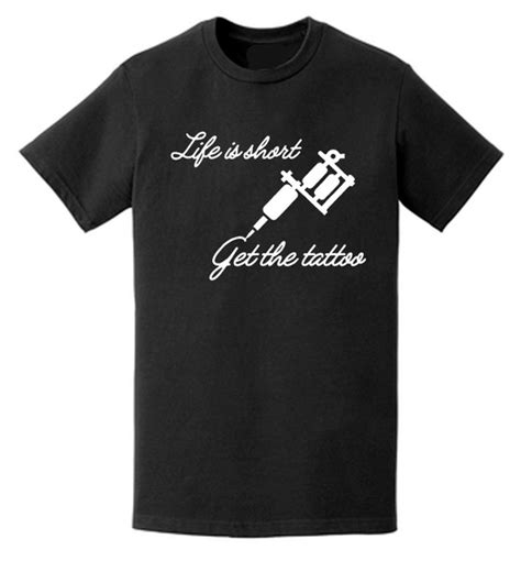 Life Is Short, Get The Tattoo Shirt - Choose Your Style!