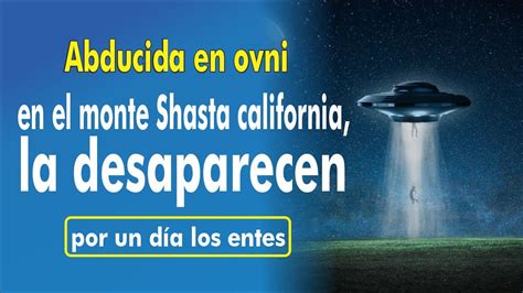 347 Juana Abducida En Ovni En El Monte Shasta California La