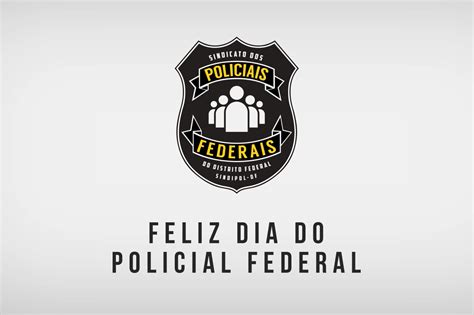 Sindipol DF Parabeniza A Todos Os Policiais Federais Pelo Dia Do