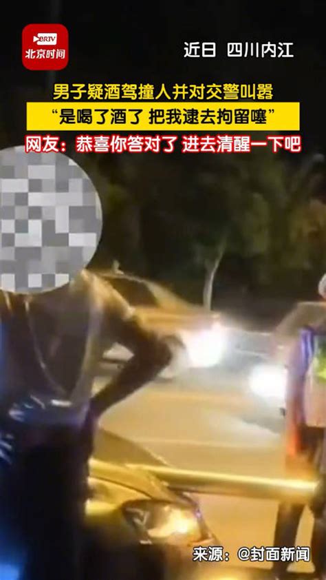 男子酒驾撞人还叫嚣交警：“我是喝了酒，把我逮去拘留噻”拘留交警酒驾新浪新闻