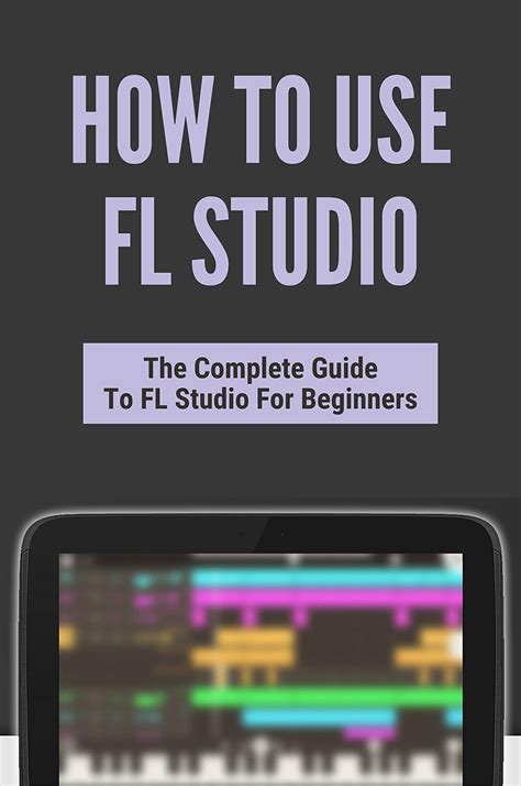 How To Use FL Studio The Complete Guide To FL Studio For Beginners Fl