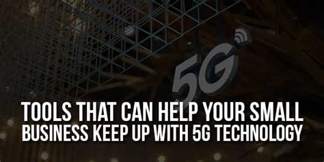 Tools That Can Help Your Small Business Keep Up With 5g Technology