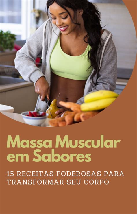 Massa Muscular Em Sabores Receitas Poderosas Para Transformar Seu