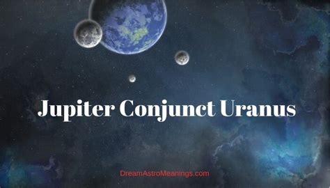 Jupiter Conjunct Uranus Synastry Dream Astro Meanings