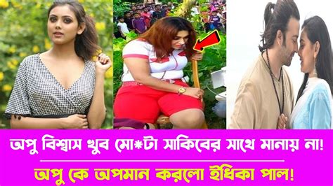 অপু বিশ্বাস খুব মোটা সাকিবের সাথে মানায় না অপু কে অপমান করলো ইধিকা