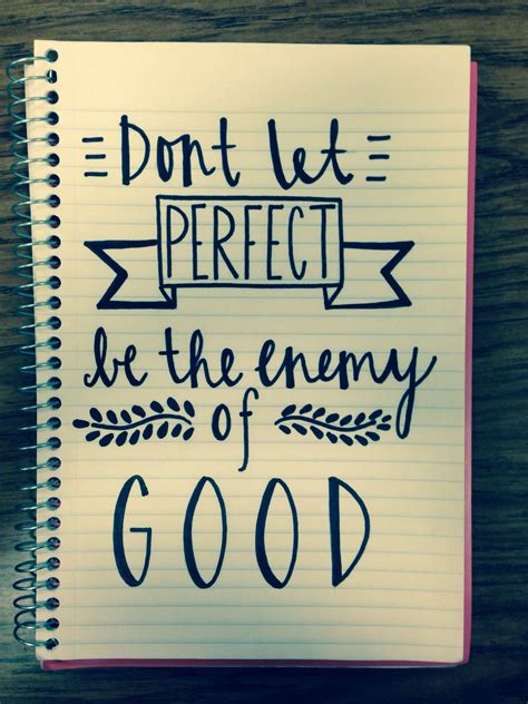 Dont Let Perfect Be The Enemy Of Good