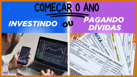 Começar O Ano Pagando Minhas Dívidas Ou Investindo Qual A Melhor Opção Para Mim Youtube