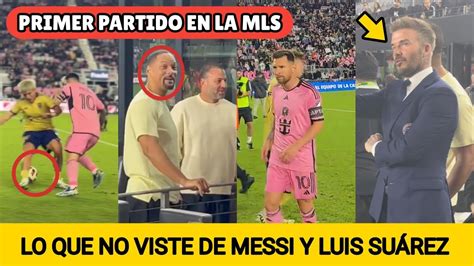 Primer Partido De Messi Y Luis SuÁrez En La Mls Todo Lo Que No Viste De La Dupla Youtube