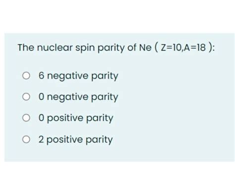 Solved The nuclear spin parity of Ne ( Z=10, A=18 ): O 6 | Chegg.com