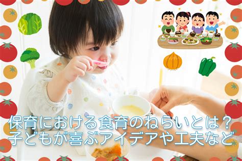 保育における食育のねらいとは？子どもが喜ぶアイデアや工夫など お役立ち情報 保育求人ラボ