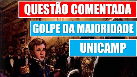 Golpe da Maioridade Questão Comentada UNICAMP 2017 Resolução de