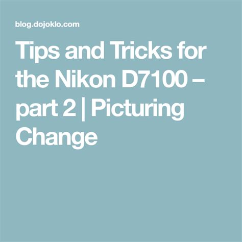 Tips And Tricks For The Nikon D7100 Part 2 Picturing Change Nikon