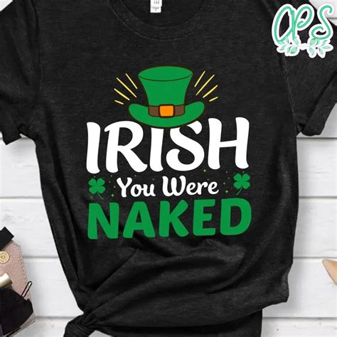 Irish You Were Naked Shirt Custompartyshirts Studio