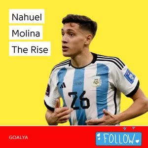 Goalya Nahuel Molina The Rise La Albiceleste Noice Podcast