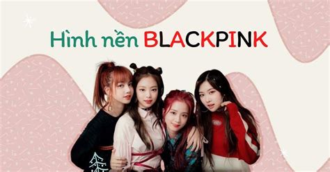 Tuyển Tập Hình Nền đẹp Cho Máy Tính Blackpink Một Cú Hit Không Thể Bỏ Qua