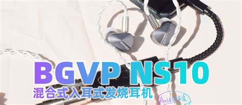 BGVP NS10:十单元的圈铁强力千元hifi耳机_原创_新浪众测