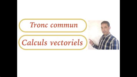 Cours Sur Le Calcul Vectoriel Tronc Commun S Ance Youtube